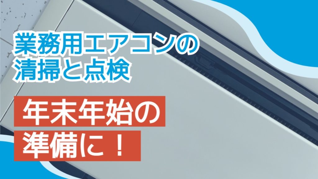 年末年始の準備に！業務用エアコンの清掃と点検で快適な空間を維持