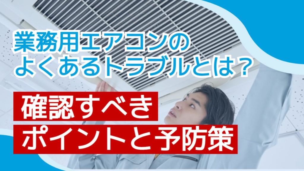 業務用エアコンのよくあるトラブルとは?確認すべきポイントと予防策